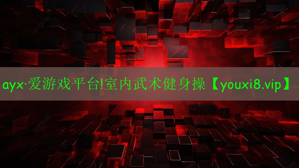 ayx·愛游戲平臺(tái)!室內(nèi)武術(shù)健身操