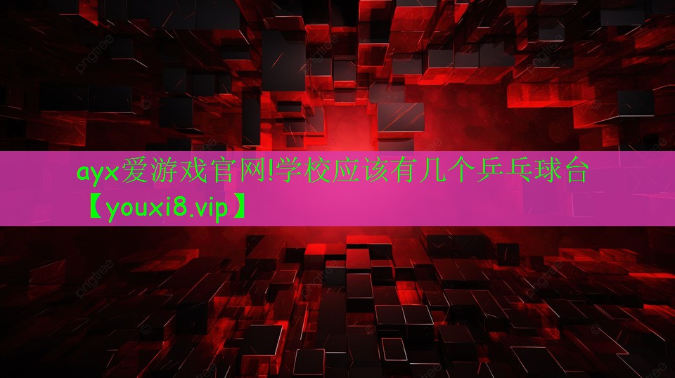 ayx愛(ài)游戲官網(wǎng)!學(xué)校應(yīng)該有幾個(gè)乒乓球臺(tái)