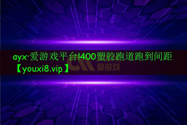 ayx·愛(ài)游戲平臺(tái)!400塑膠跑道跑到間距