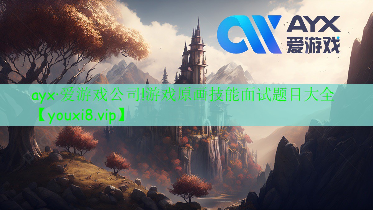 ayx·愛游戲公司!游戲原畫技能面試題目大全