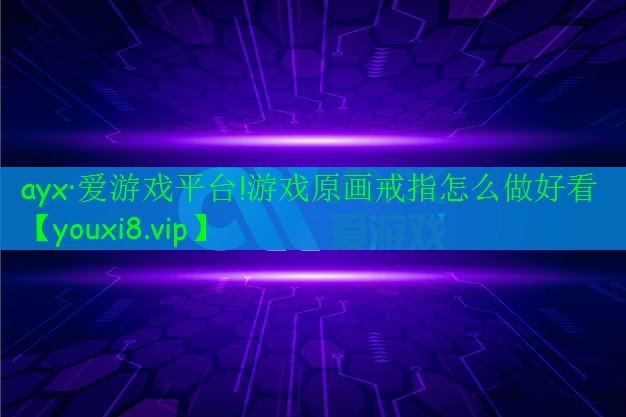 ayx·愛游戲平臺!游戲原畫戒指怎么做好看