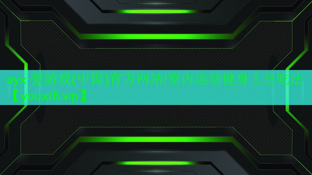 ayx·愛游戲(中國)官方網(wǎng)站!室內(nèi)運動健身土豆吃法