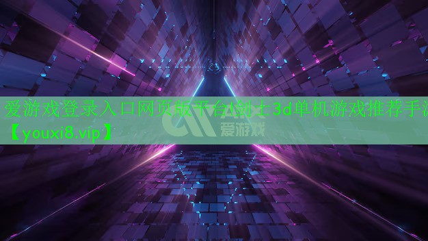 愛游戲登錄入口網(wǎng)頁版平臺!劍士3d單機游戲推薦手游