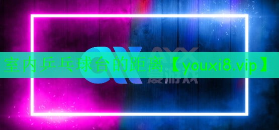 室內(nèi)乒乓球臺(tái)的距離