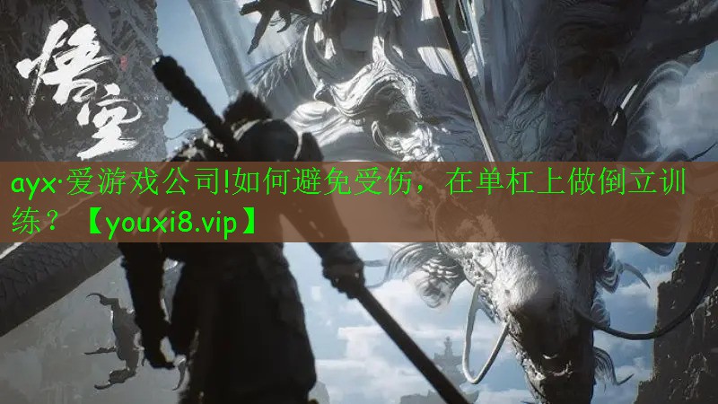 ayx·愛(ài)游戲公司!如何避免受傷，在單杠上做倒立訓(xùn)練？