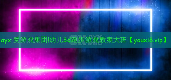 ayx·愛游戲集團!幼兒3d跑步游戲教案大班