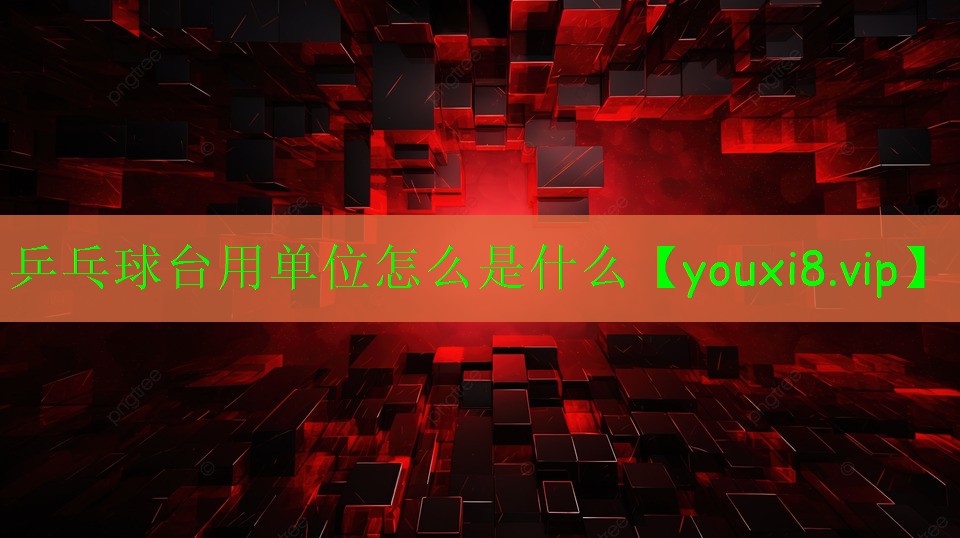 乒乓球臺(tái)用單位怎么是什么 乒乓球臺(tái)用單位怎么是什么