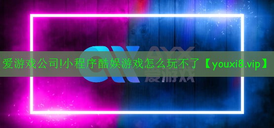 小程序酷娛游戲怎么玩不了 小程序酷娛游戲怎么玩不了