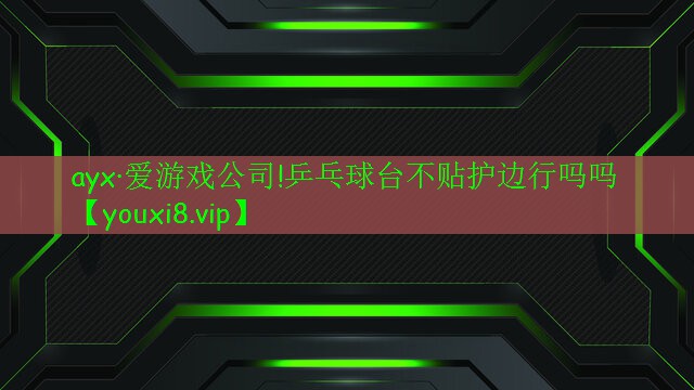 乒乓球臺不貼護(hù)邊行嗎嗎 乒乓球臺不貼護(hù)邊行嗎嗎