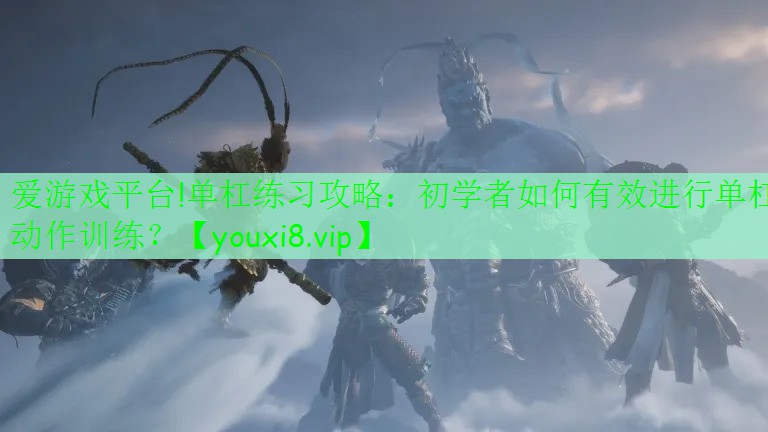 單杠練習攻略：初學(xué)者如何有效進行單杠動作訓(xùn)練？